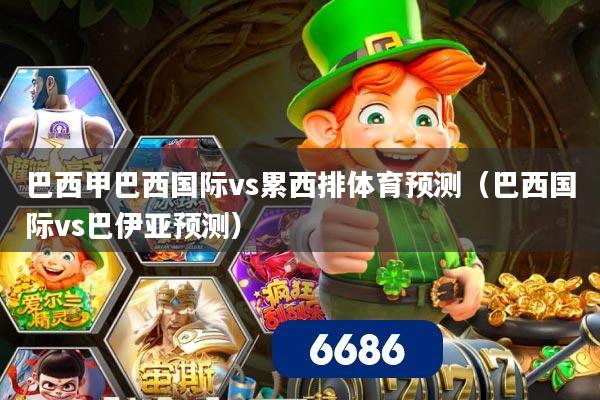 巴西甲巴西国际vs累西排体育预测（巴西国际vs巴伊亚预测）