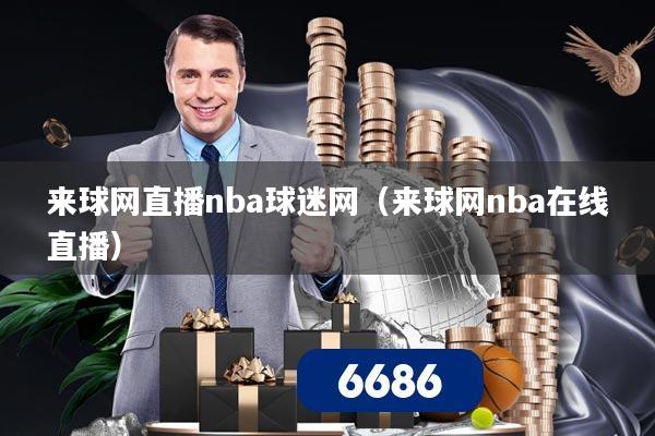 来球网直播nba球迷网（来球网nba在线直播）