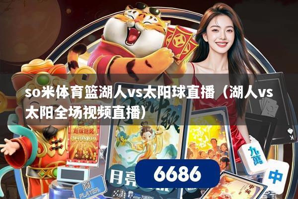 so米体育篮湖人vs太阳球直播（湖人vs太阳全场视频直播）