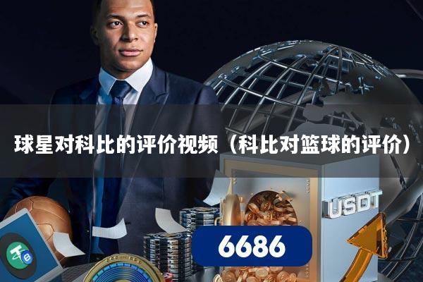 球星对科比的评价视频（科比对篮球的评价）