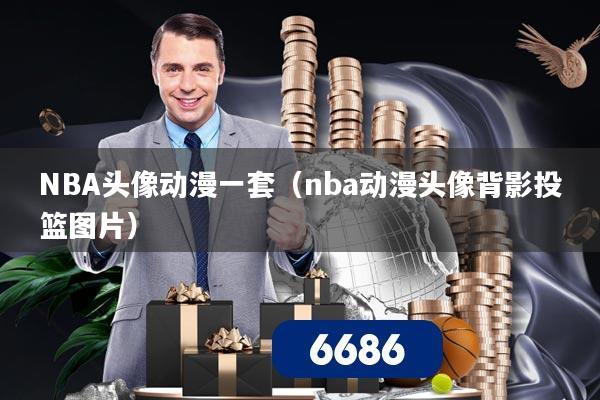 NBA头像动漫一套（nba动漫头像背影投篮图片）