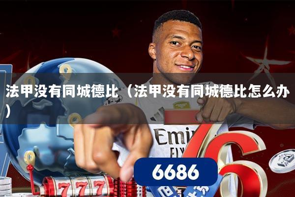 法甲没有同城德比（法甲没有同城德比怎么办）