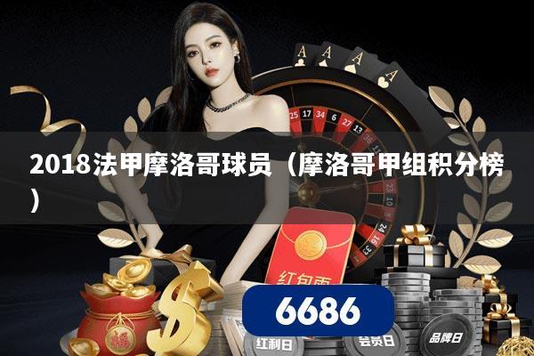 2018法甲摩洛哥球员(摩洛哥甲组积分榜)